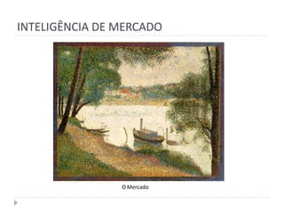 INTELIGÊNCIA DE MERCADO




                O Mercado
 