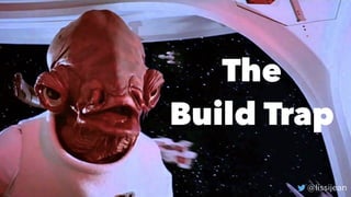 @lissijean
The
Build Trap
@lissijean
 