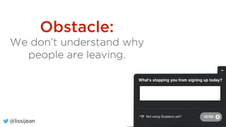 @lissijean
Obstacle:
We don’t understand why
people are leaving.
@lissijean
 
