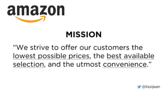 @lissijean
“We strive to offer our customers the
lowest possible prices, the best available
selection, and the utmost convenience.”
MISSION
 