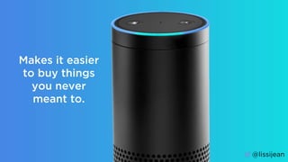 @lissijean
Echo
Makes it easier
to buy things
you never
meant to.
@lissijean
 