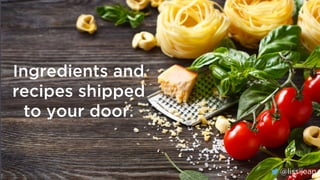 @lissijean
Ingredients and
recipes shipped
to your door.
@lissijean
 