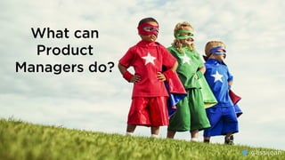 @lissijean
What can
Product
Managers do?
@lissijean
 