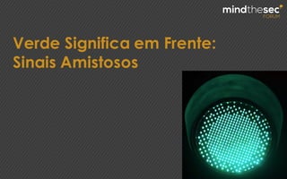 Verde Significa em Frente:
Sinais Amistosos
 