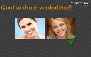 Qual sorriso é verdadeiro?
 