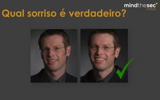 Qual sorriso é verdadeiro?
 