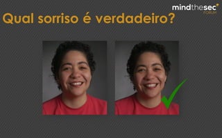 Qual sorriso é verdadeiro?
 