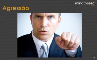 Agressão
45
 