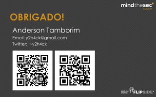 OBRIGADO!
Anderson Tamborim
Email: y2h4ck@gmail.com
Twitter: ~y2h4ck
 