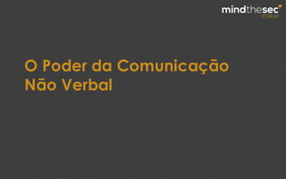 O Poder da Comunicação
Não Verbal
 