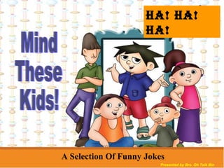 Ha! Ha! HA! Mind These Kids!  A Selection Of Funny Jokes Presented by Bro. Oh Teik Bin 