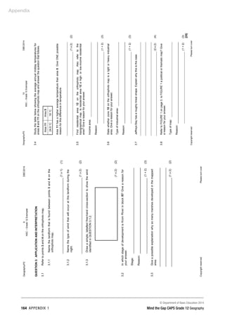 Appendix
© Department of Basic Education 2014
164 APPENDIX 1 Mind the Gap CAPS Grade 12 Geography
Geography/P2
9
DBE/2014
NSC
–
Grade
12
Exemplar
Copyright
reserved
Please
turn
over
QUESTION
3:
APPLICATION
AND
INTERPRETATION
3.1
Refer
to
points
3
and
4
on
the
orthophoto
map.
3.1.1
Name
the
landform
that
is
found
between
points
3
and
4
on
the
orthophoto
map.
(1
x
1)
(1)
3.1.2
Name
the
type
of
wind
that
will
occur
at
this
landform
during
the
night.
(1
x
2)
(2)
3.1.3
Draw
a
simple,
labelled
free-hand
cross-section
to
show
the
wind
identified
in
QUESTION
3.1.2.
(1
x
2)
(2)
3.2
In
which
stage
of
development
is
Krom
River
in
block
I5?
Give
a
reason
for
your
answer.
Stage:
Reason:
(1
+
2)
(3)
3.3
Give
a
possible
explanation
why
so
many
marshes
developed
in
the
mapped
area.
(1
x
2)
(2)
Geography/P2
10
DBE/2014
NSC
–
Grade
12
Exemplar
Copyright
reserved
Please
turn
over
3.4
Study
the
table
below
showing
the
average
annual
midday
temperatures
for
areas
5
and
11
on
the
orthophoto
map
and
answer
the
question
that
follows.
Area
11
Area
5
24,5
°C
19
°C
Area
11
has
a
higher
average
temperature
than
area
5.
Give
ONE
possible
reason
for
this
difference
in
temperature.
(1
x
2)
(2)
3.5
Find
residential
area
12
on
the
orthophoto
map.
Also
refer
to
the
topographical
map.
Is
residential
area
12
a
high-
or
low-income
residential
area?
Give
a
reason
for
your
answer.
Income
area:
Reason:
(1
+
2)
(3)
3.6
State
whether
zone
10
on
the
orthophoto
map
is
a
light
or
heavy
industrial
area.
Give
a
reason
for
your
answer.
Type
of
industrial
area:
Reason:
(1
+
2)
(3)
3.7
Jeffreys
Bay
has
a
roughly
linear
shape.
Explain
why
this
is
the
case.
(2
x
2)
(4)
3.8
Refer
to
FIGURE
1
on
page
3.
Is
FIGURE
1
a
political
or
thematic
map?
Give
a
reason
for
your
answer.
Type
of
map:
Reason:
(1
+
2)
(3)
[25]
 