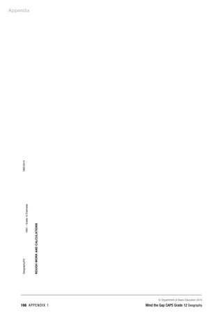 Appendix
© Department of Basic Education 2014
166 APPENDIX 1 Mind the Gap CAPS Grade 12 Geography
Geography/P2
DBE/2014
NSC
–
Grade
12
Exemplar
Copyright
reserved
ROUGH
WORK
AND
CALCULATIONS
 