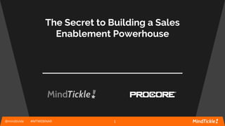 @mindtickle #MTWEBINAR 1
The Secret to Building a Sales
Enablement Powerhouse
 