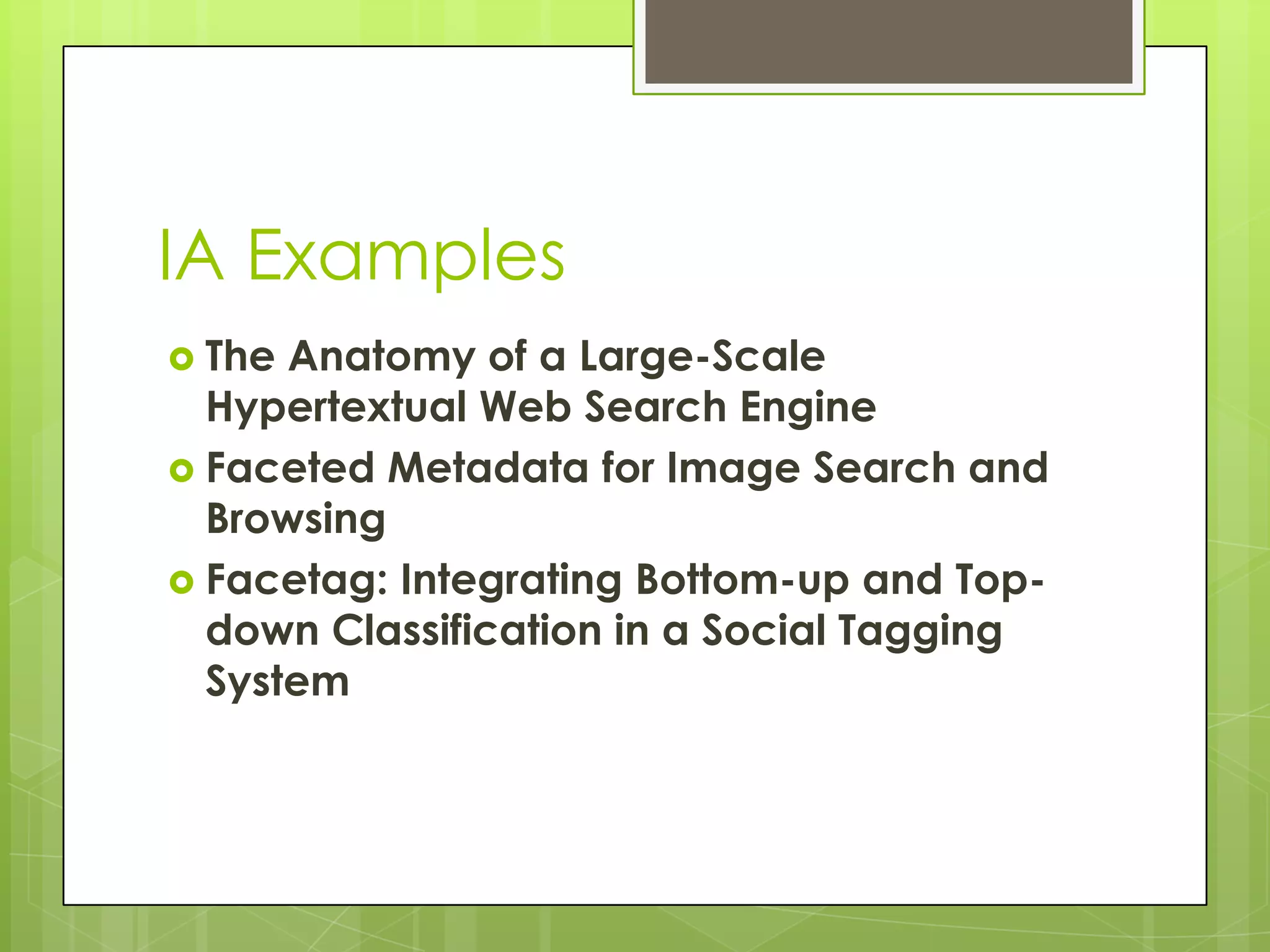 IA ExamplesThe Anatomy of a Large-Scale Hypertextual Web Search EngineFaceted Metadata for Image Search and BrowsingFacetag: Integrating Bottom-up and Top-down Classification in a Social Tagging System