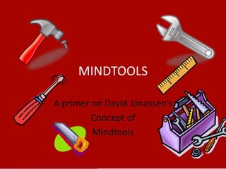 MINDTOOLS A primer on David Jonassen’s Concept of Mindtools 