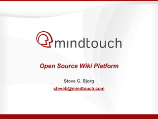 Steve G. Bjorg [email_address] Open Source Wiki Platform 