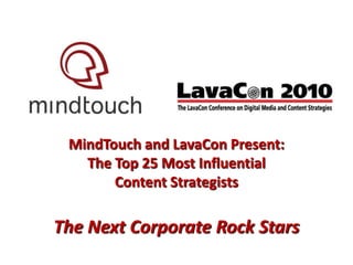 MindTouch and LavaCon Present: The Top 25 Most Influential Content Strategists The Next Corporate Rock Stars 