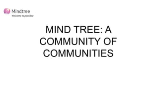 MIND TREE: A
COMMUNITY OF
COMMUNITIES
 