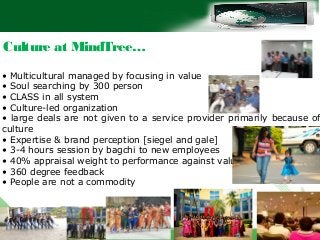 Culture at MindTree…
• Multicultural managed by focusing in value
• Soul searching by 300 person
• CLASS in all system
• C...