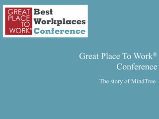 Great Place To Work®
                                                                                     Conference
                                                                                The story of MindTree




Copyright ©2012 Great Place To Work® Institute, Inc. All rights reserved
 