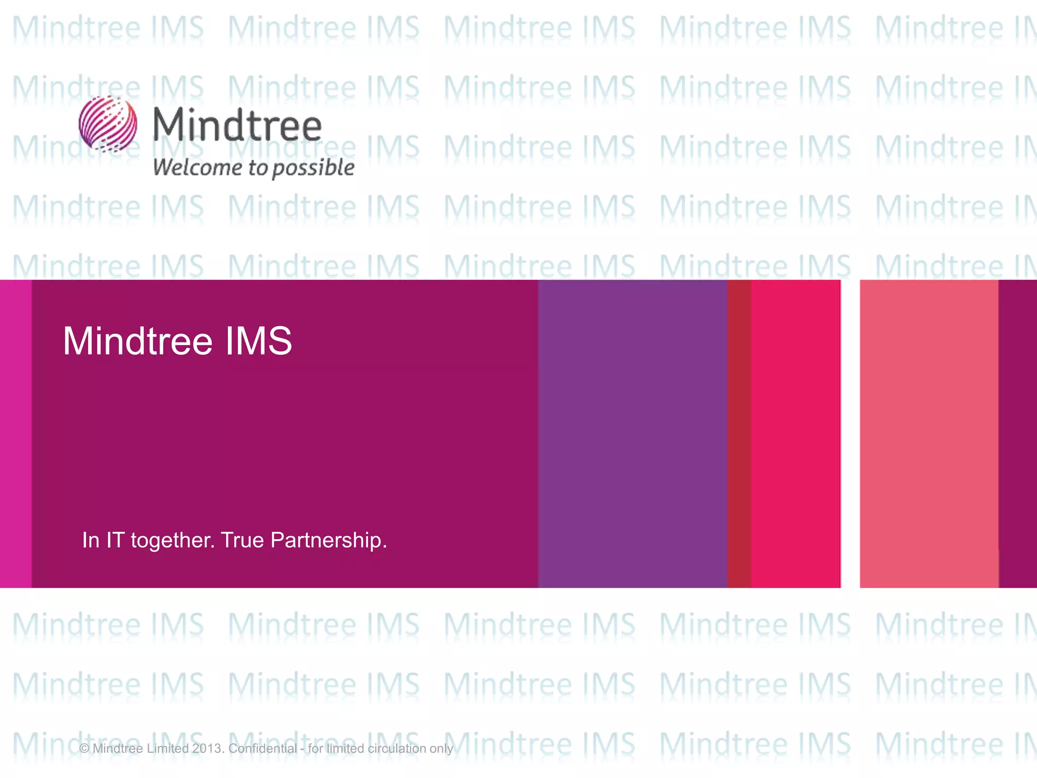 © Mindtree Limited 2013. Confidential - for limited circulation only
Mindtree IMS
In IT together. True Partnership.