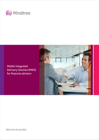 Welcome to possible
Mindtree’s insurance
oﬀerings
Mobile Integrated
Advisory Solution (MIAS)
for ﬁnancial advisors
 