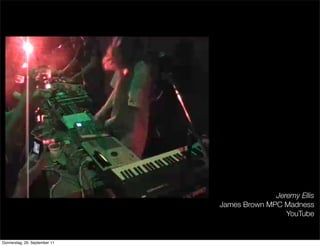 Jeremy Ellis
                               James Brown MPC Madness
                                                YouTube


Donnerstag, 29. September 11
 
