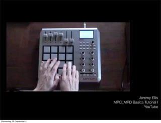Jeremy Ellis
                               MPC_MPD Basics Tutorial I
                                             YouTube
                                  Quellenangabe
Donnerstag, 29. September 11
 