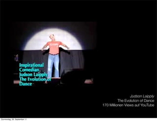 Judson Laipply
                                         The Evolution of Dance
                               170 Millionen Views auf YouTube
                                        Quellenangabe
Donnerstag, 29. September 11
 