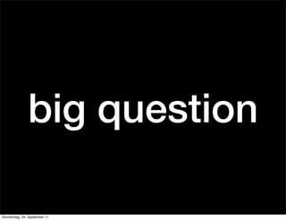 big question

                               Quellenangabe
Donnerstag, 29. September 11
 