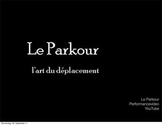 Le Parkour
                               Performancevideo
                                        YouTube


Donnerstag, 29. September 11
 