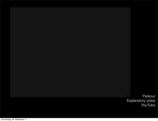 Parkour
                               Explanatory vidoe
                                       YouTube


Donnerstag, 29. September 11
 