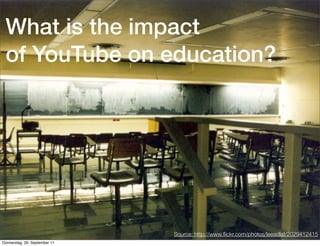 What is the impact
 of YouTube on education?




                                                        Quellenangabe
                               Source: http://www.ﬂickr.com/photos/leeadlaf/2029412415
Donnerstag, 29. September 11
 