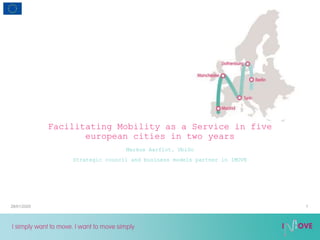 28/01/2020 1
Facilitating Mobility as a Service in five
european cities in two years
Markus Aarflot, UbiGo
Strategic council and business models partner in IMOVE
 