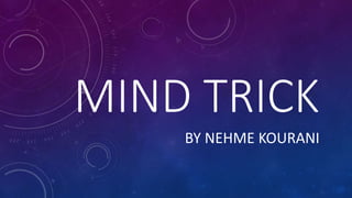 MIND TRICK
BY NEHME KOURANI
 