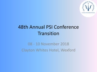 48th Annual PSI Conference
Transition
08 - 10 November 2018
Clayton Whites Hotel, Wexford
 