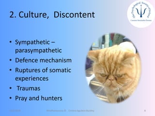 2. Culture, Discontent
• Sympathetic –
parasympathetic
• Defence mechanism
• Ruptures of somatic
experiences
• Traumas
• Pray and hunters
12/5/2018 Mindfulnessnoa © Cristina Aguilera Buckley 8
 