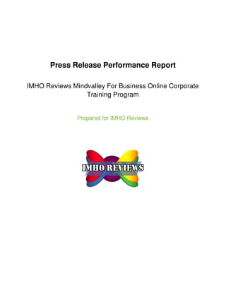Press Release Performance Report
IMHO Reviews Mindvalley For Business Online Corporate
Training Program
Prepared for IMHO Reviews
 
