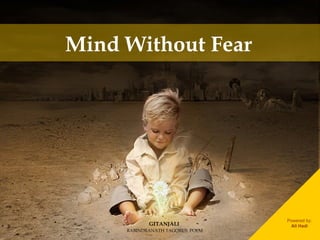 Mind Without Fear  GITANJALI RABINDRANATH TAGORE'S  POEM Powered by: Ali Hadi 