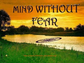 MIND WITHOUT  FEAR http://www.slideshare.net/jeena.aejy 