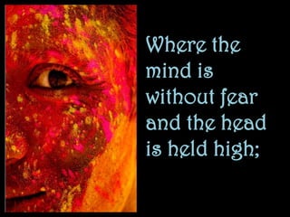 Where the mind is without fear and the head is held high;<br />