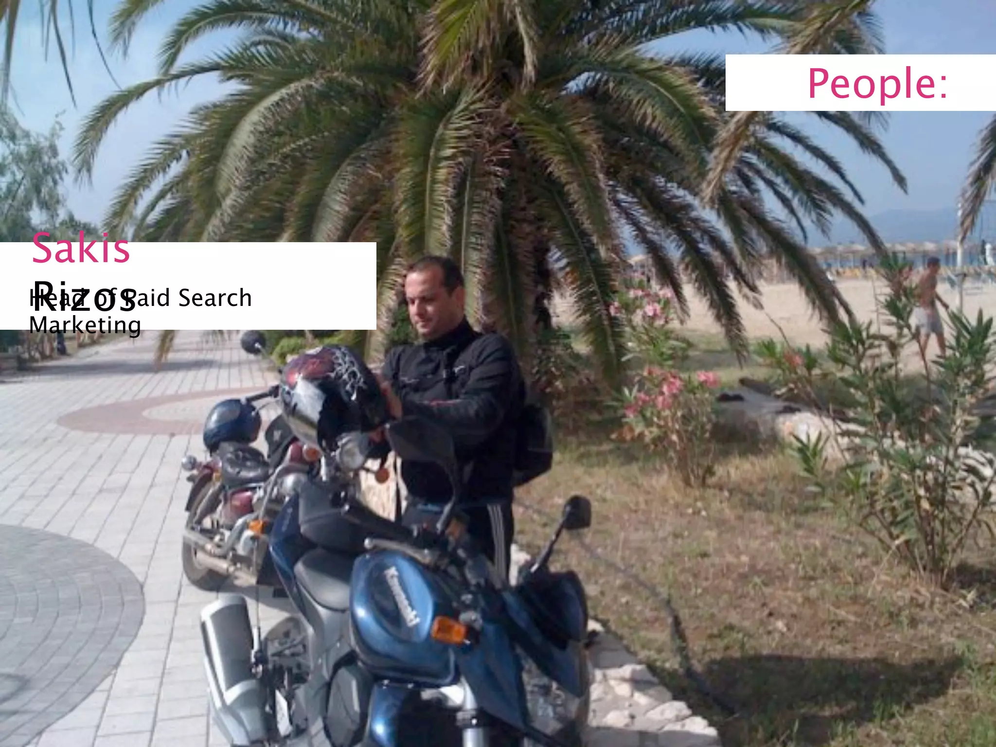 People:



Sakis
Rizos
Head of Paid Search
Marketing
 