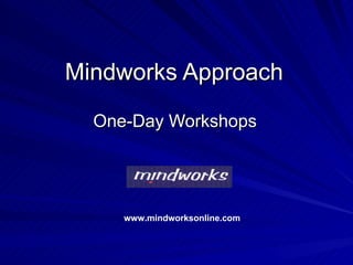 Mindworks Approach One-Day Workshops www.mindworksonline.com 