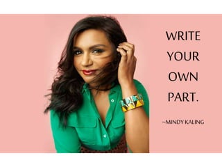 WRITE
YOUR
OWN
PART.
~MINDYKALING
 