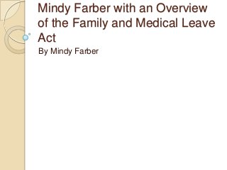 Mindy Farber with an Overview
of the Family and Medical Leave
Act
By Mindy Farber
 