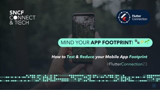 1
MIND YOUR APP FOOTPRINT! 🐾⚡🌱
How to Test & Reduce your Mobile App Footprint
#FlutterConnection23
 