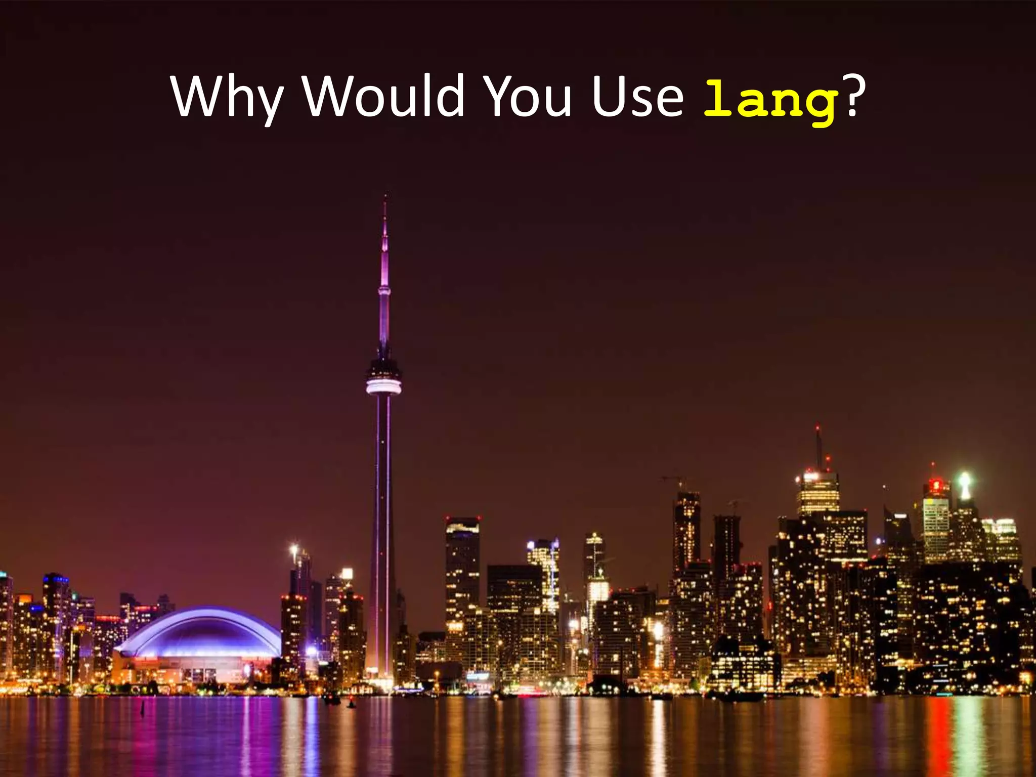 Why Would You Use lang?
 