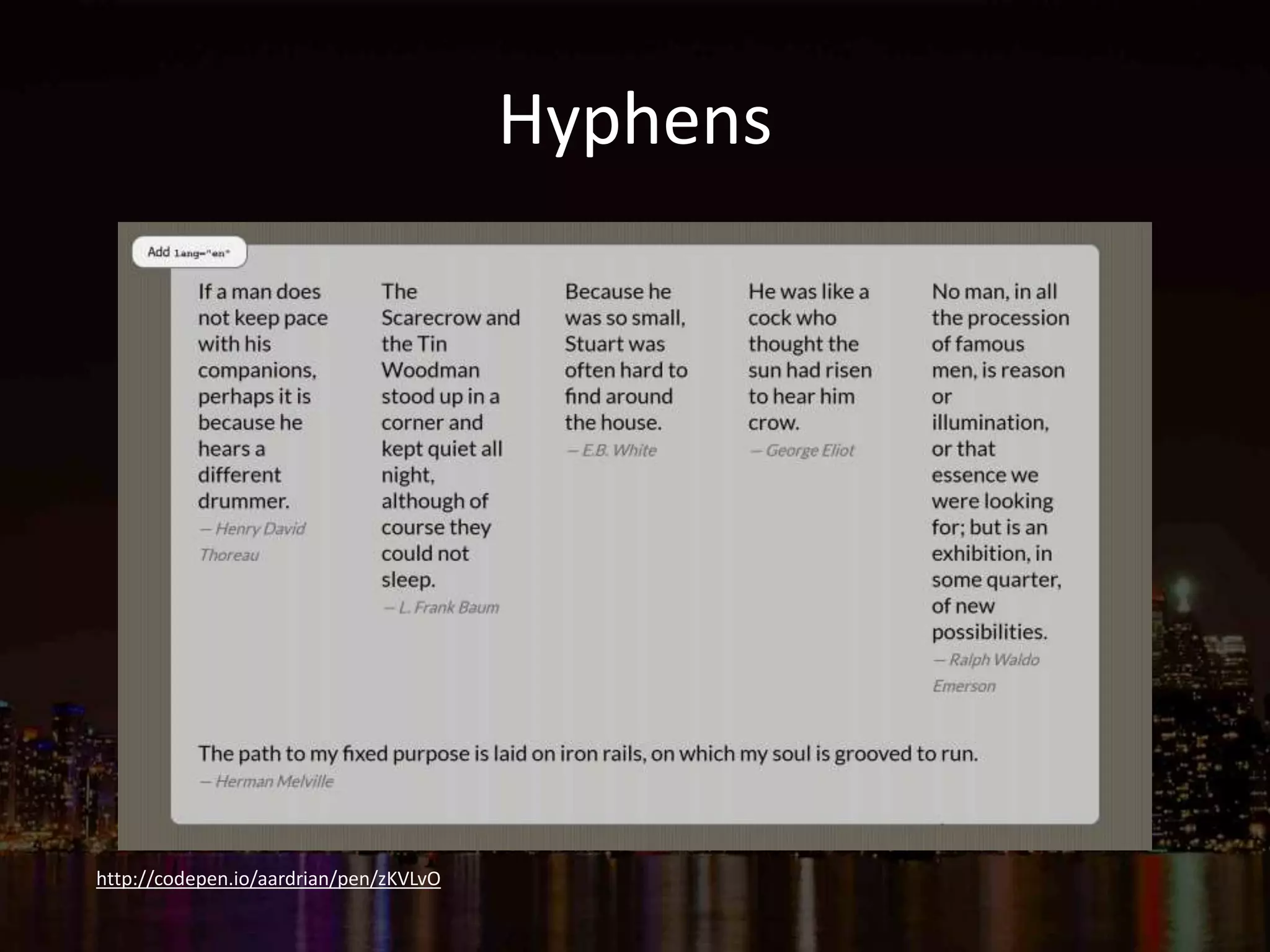 Hyphens
http://codepen.io/aardrian/pen/zKVLvO
 