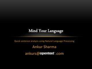 Quick sentence analysis using Natural Language Processing
Ankur Sharma
ankurs@ .com
Mind Your Language
 